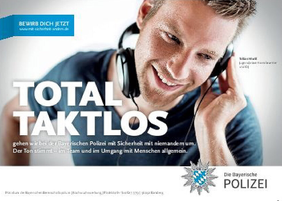 Werbeplakat der Bayerischen Polizei mit dem Text „TOTAL TAKTLOS gehen wir bei der Bayerischen Polizei mit Sicherheit mit niemandem um. Der Ton stimmt – im Team und im Umgang mit Menschen allgemein“, oben blaue Box mit „Bewirb dich jetzt“ und unten das Logo der Bayerischen Polizei.